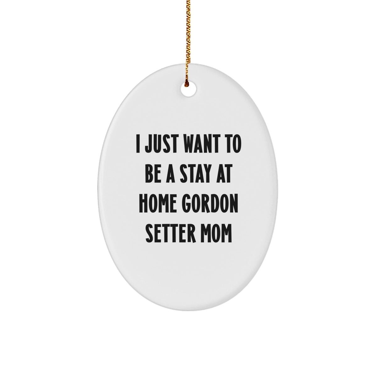 Gordon Setter Dog Mom Gifts for Christmas - 'I Just Want To Be A Stay At Home' Oval Ornament, Gifts from Mom to Gordon Setter Dog, Christmas Unique Gifts - Image 1