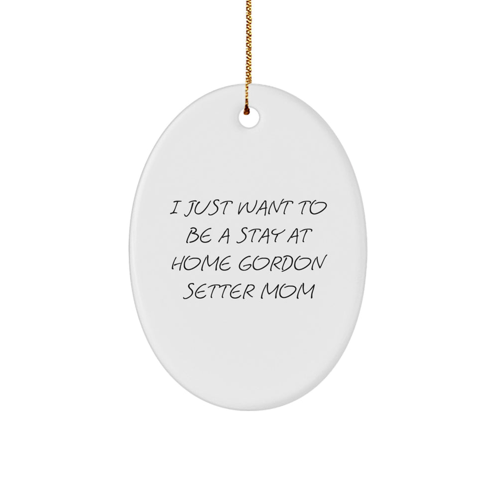 Gordon Setter Dog Mom Gifts from Friends - I Just Want To Be A Stay At Home Gordon Setter Mom Christmas Oval Ornament, Gifts for Gordon Setter Dog Lovers - Image 1