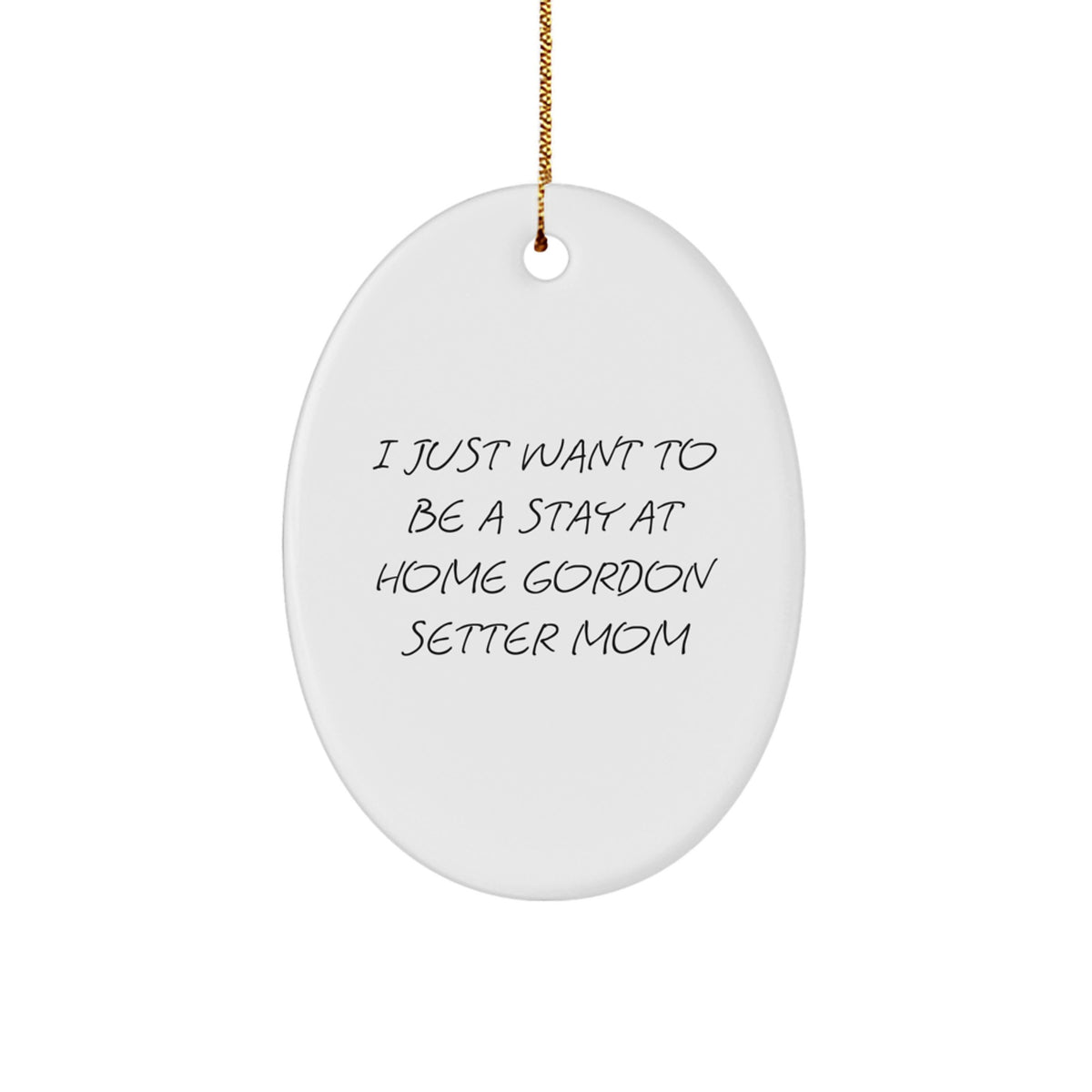 Gordon Setter Dog Mom Gifts from Friends - I Just Want To Be A Stay At Home Gordon Setter Mom Christmas Oval Ornament, Gifts for Gordon Setter Dog Lovers - Image 1