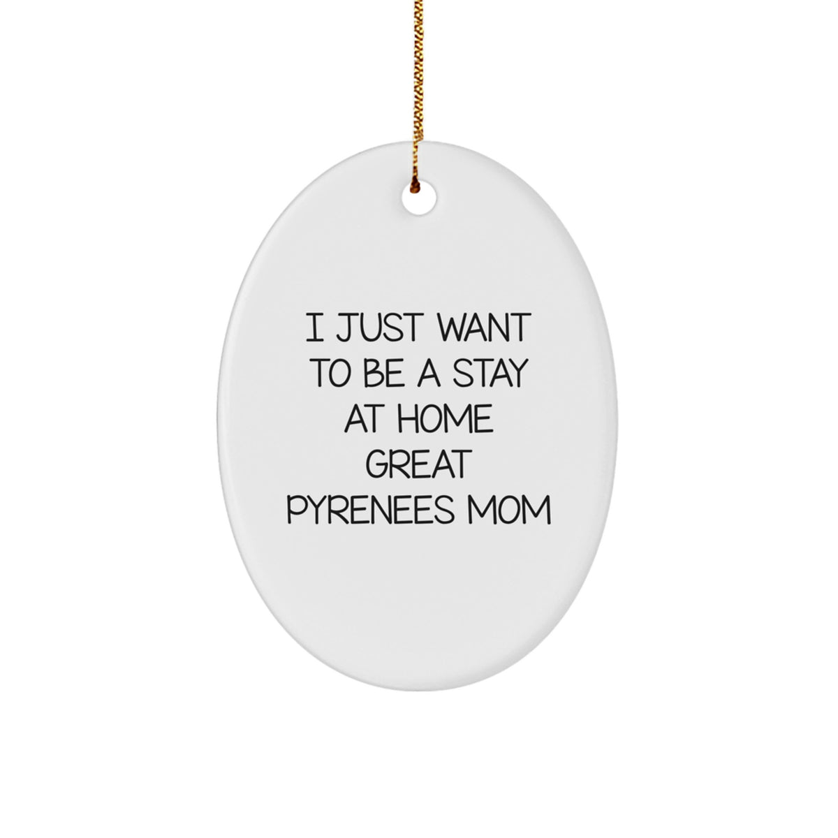 Great Pyrenees Dog Mom Oval Ornament, Funny Gift from Family for Christmas, 'I Just Want To Be A Stay At Home Great Pyrenees Mom' - Image 1