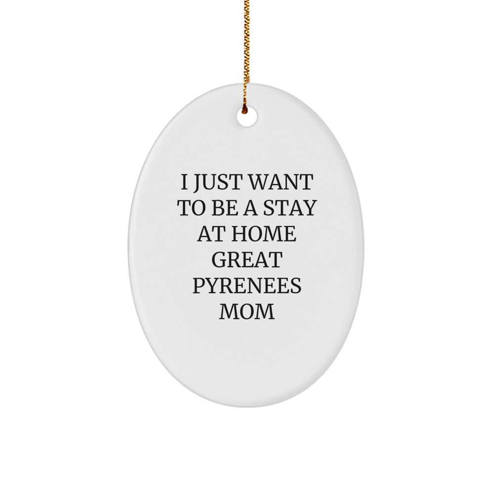 Funny Great Pyrenees Dog Mom Gifts for Him Her Friends Family - Oval Ornament with 'I Just Want To Be A Stay At Home Great Pyrenees Mom' Quote - Christmas Unique Presents - Image 1