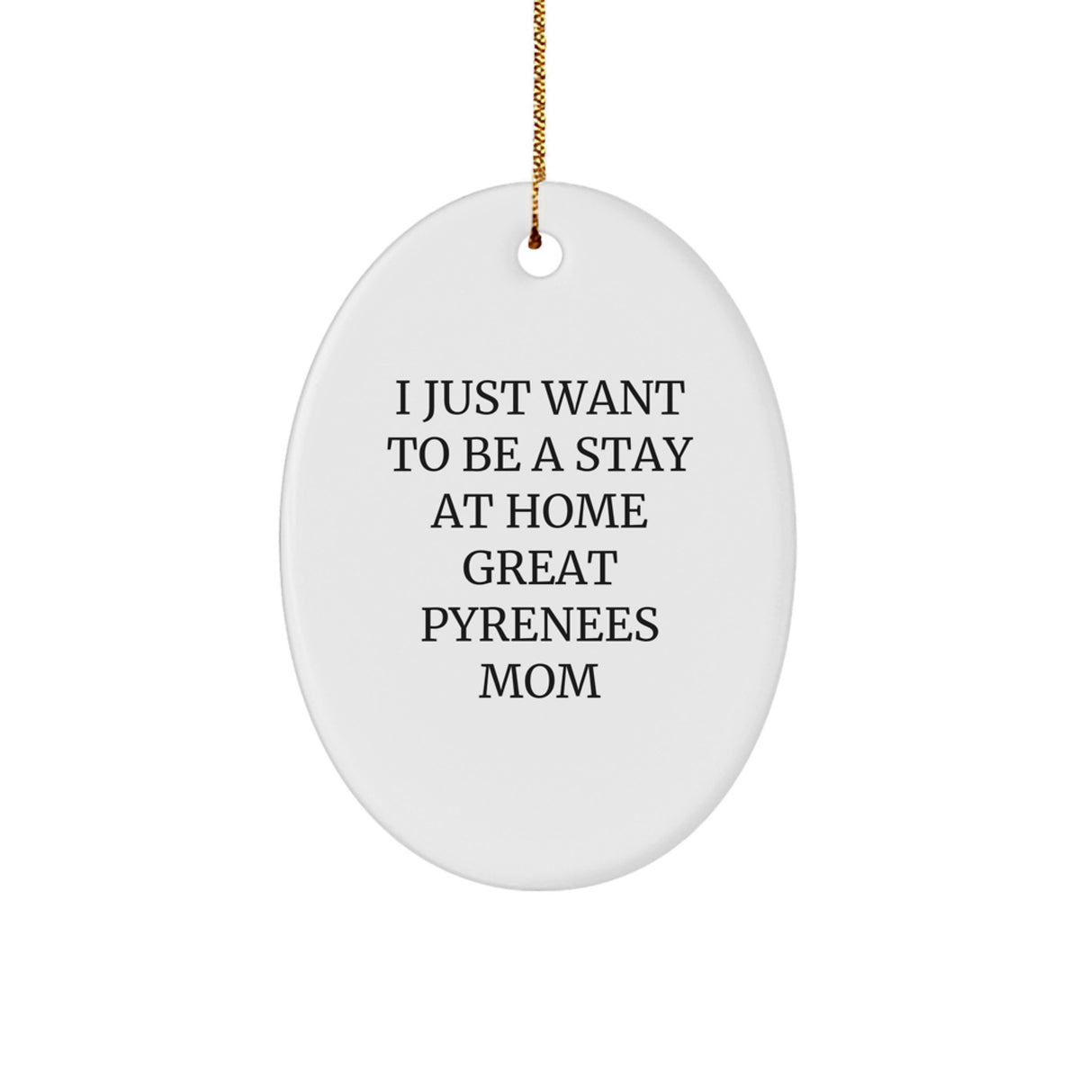 Funny Great Pyrenees Dog Mom Gifts for Him Her Friends Family - Oval Ornament with 'I Just Want To Be A Stay At Home Great Pyrenees Mom' Quote - Christmas Unique Presents - Image 1