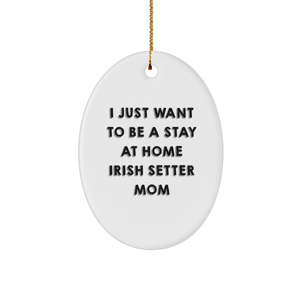 Irish Setter Dog Mom Gifts from Friends, Family - Unique Oval Ornament with 'I Just Want To Be A Stay At Home Irish Setter Mom' Quote, White, Christmas - Image 1