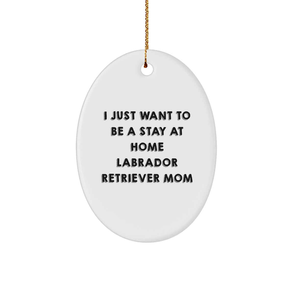 Labrador Retriever Dog Mom Gifts, Oval Ornament, I Just Want To Be A Stay At Home Labrador Retriever Mom, Christmas Unique Gifts from Friends and Family - Image 1
