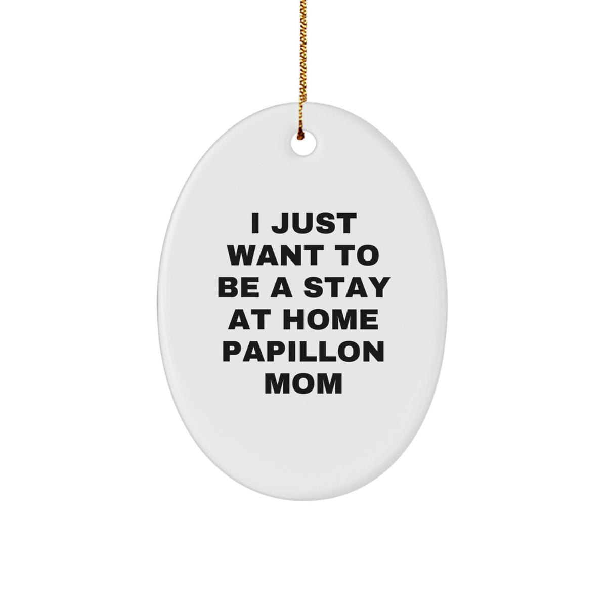 Papillon Dog Mom Gifts, I Just Want To Be A Stay At Home Papillon Mom, Oval Ornament for Christmas, Gifts from Family, Gifts for Papillon Dog Lovers - Image 1