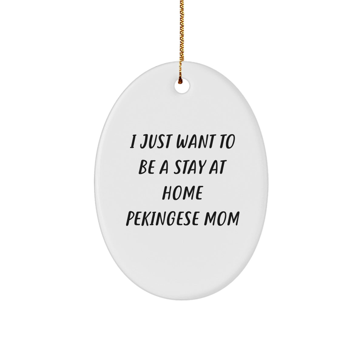 Pekingese Dog Mom's Funny Gift for Friends, Family, or Coworkers - 'I Just Want To Be A Stay At Home Pekingese Mom' Oval Ornament for Christmas - Image 1