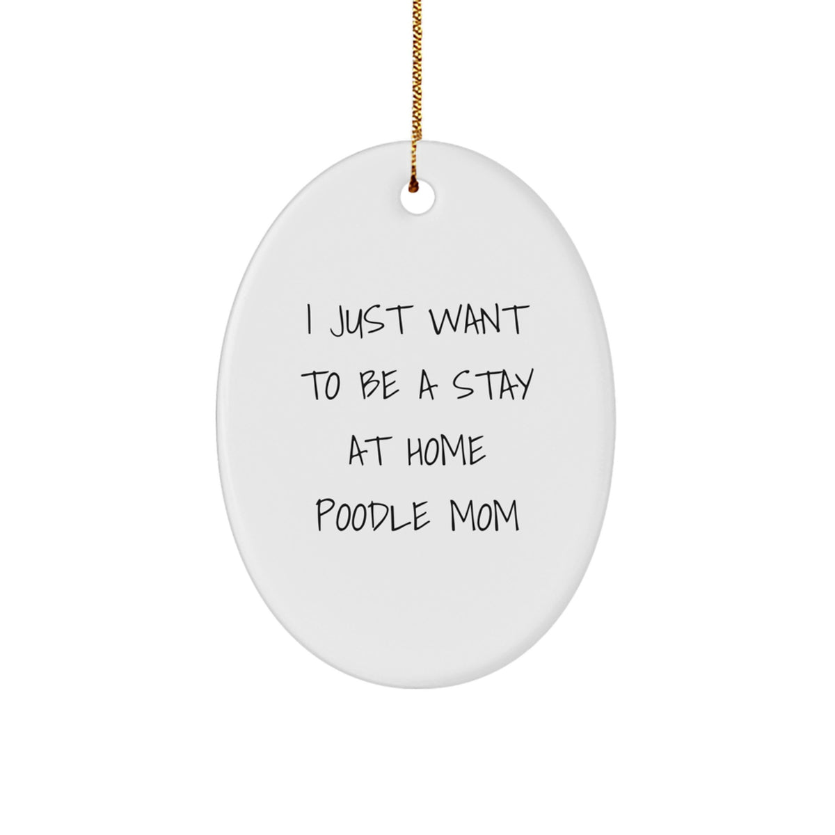 Poodle Mom's Delight, Funny Oval Ornament Gifts for Poodle Dog Lovers from Family, Friends, or Coworkers, 'I Just Want To Be A Stay At Home Poodle Mom' Christmas Decoration - Image 1