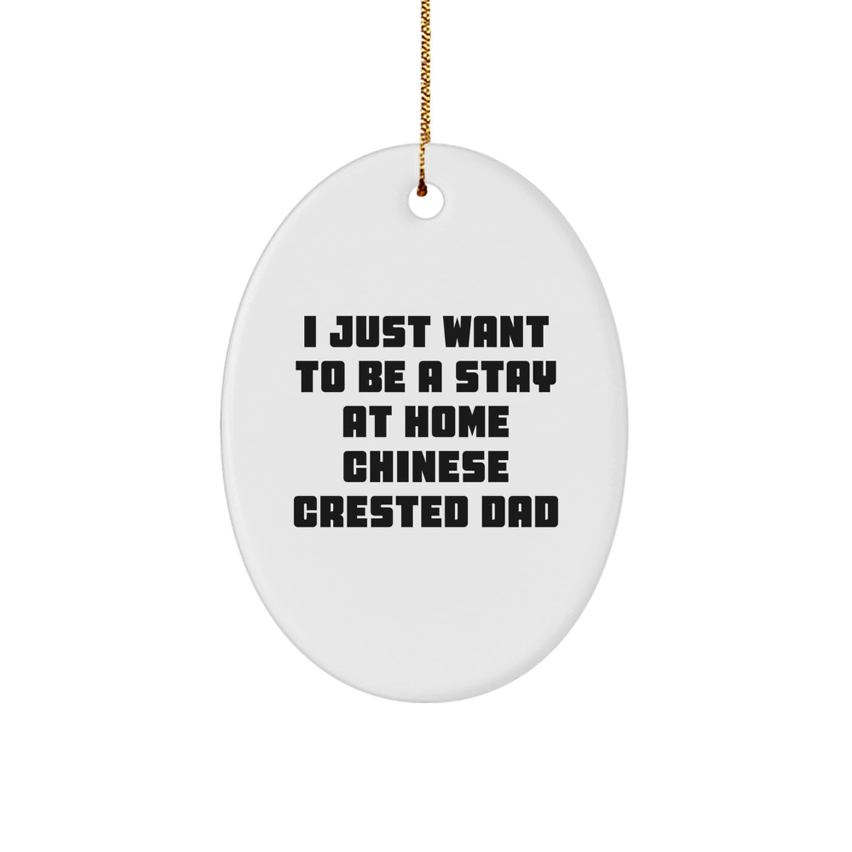 Chinese Crested Dog Dad's Christmas Oval Ornament Gift from Friends - 'I Just Want To Be A Stay At Home Chinese Crested Dad' - Unique Gifts for Chinese Crested Dog Lovers - Image 1