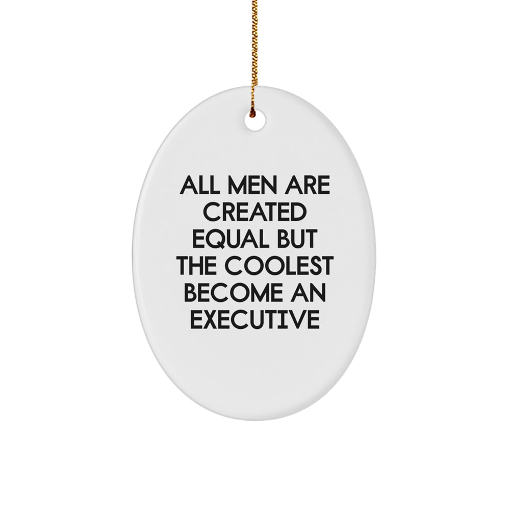 Executive Oval Ornament Gifts for Men, Funny Quote 'All Men Are Created Equal But The Coolest Become An Executive', Christmas Oval Decoration - Image 1