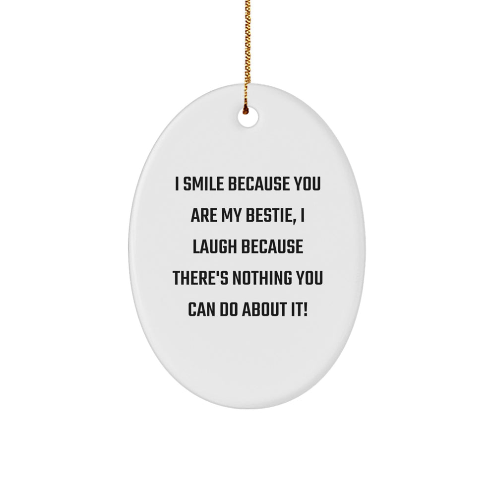 Funny Bestie Gifts from Friends for Bestie - 'I Smile Because You Are My Bestie, I Laugh Because There's Nothing You Can Do About It!' Oval Ornament, White, 3.25" tall, Christmas Unique Gifts - Image 1