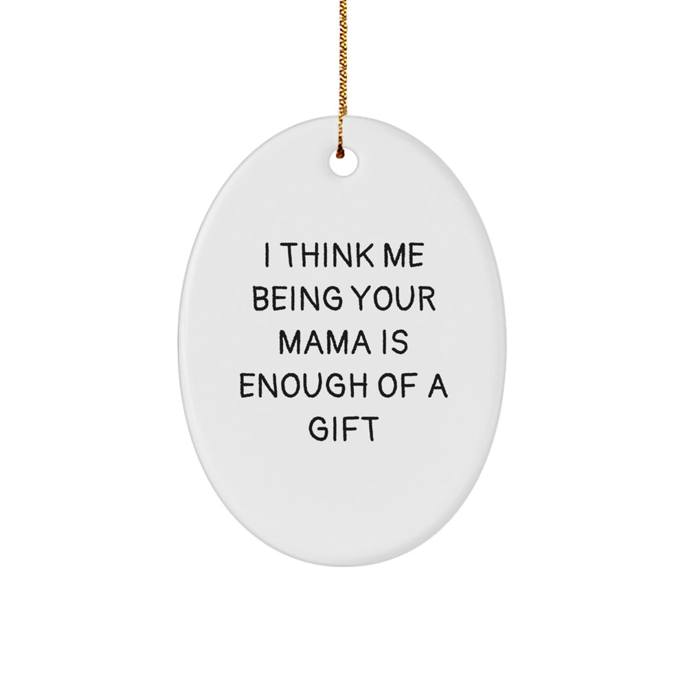 Funny Mama Gifts from Family - I Think Me Being Your Mama Is Enough Of A Gift Oval Ornament for Christmas - Image 1