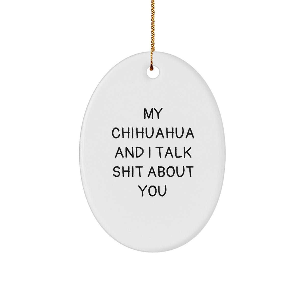 Funny Chihuahua Dog Oval Ornament Gifts from Friends for Chihuahua Dog Lovers, My Chihuahua And I Talk Shit About You Christmas Unique Gifts - Image 1