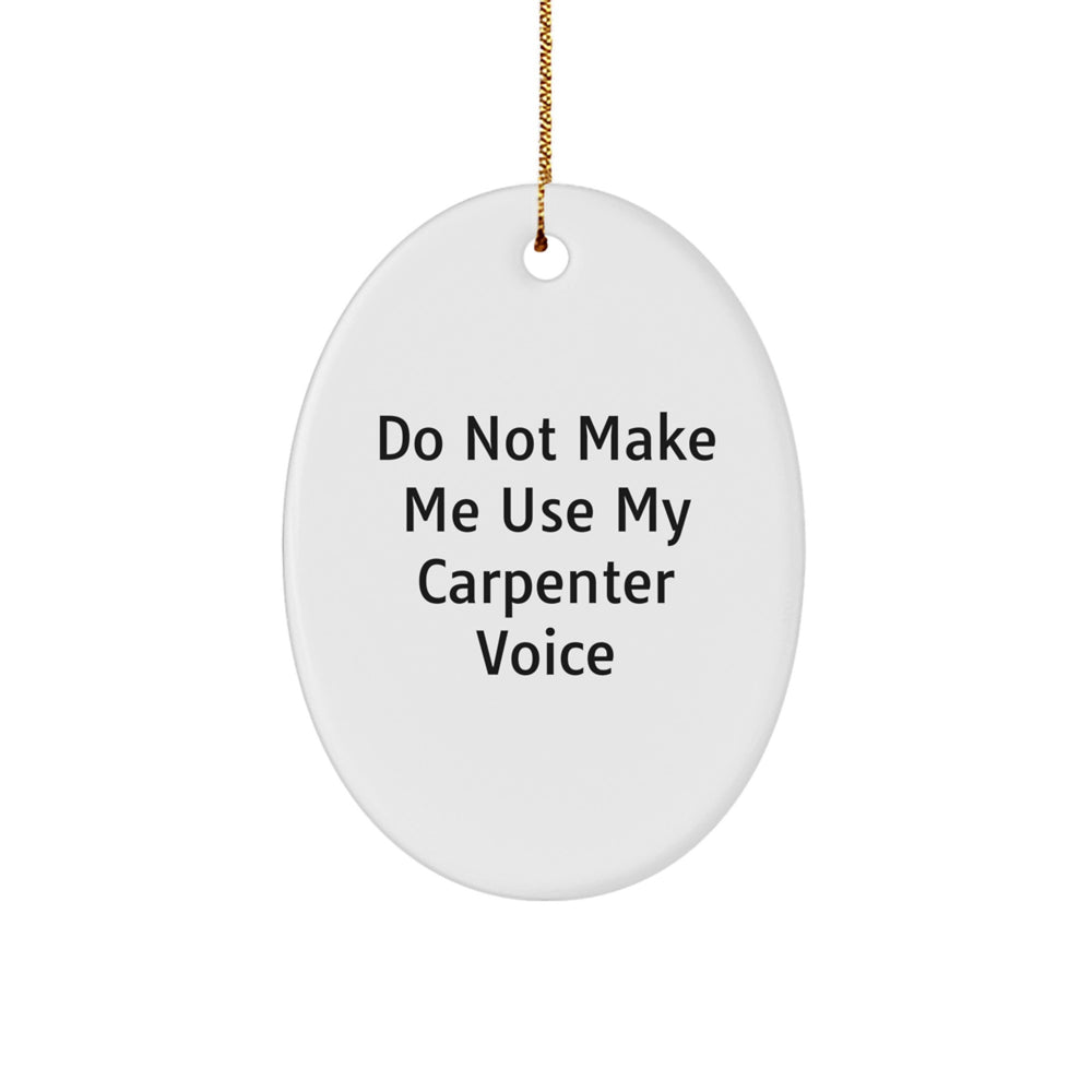 Gifts from Friends to Family - Funny Carpenter Oval Ornament for Christmas, White Oval Shaped Decoration, Do Not Make Me Use My Carpenter Voice - Image 1