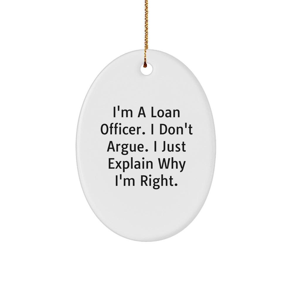 Funny Loan Officer Gifts for Christmas, Oval Ornament, I'm A Loan Officer. I Don't Argue. I Just Explain Why I'm Right., Gifts from Family for Loan Officer Friends - Image 1