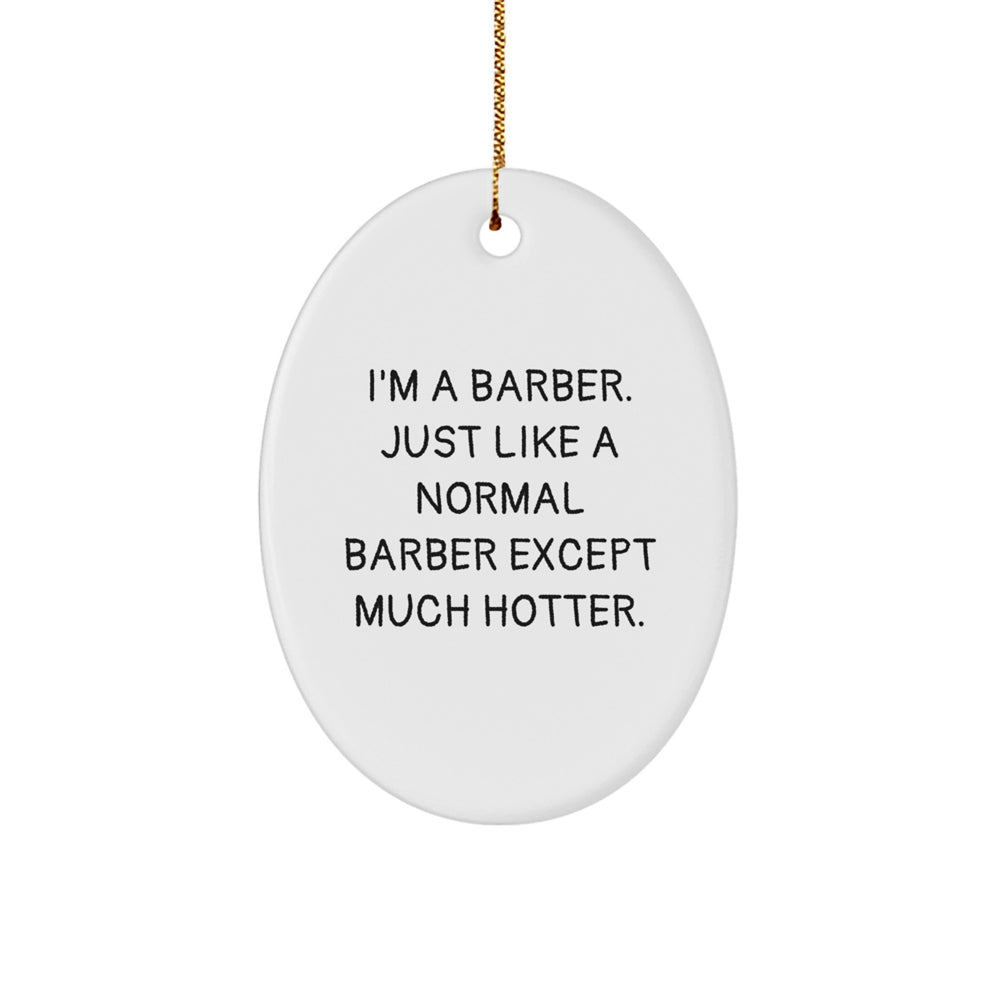 Barber Gifts from Friends: 'I'm A Barber. Just Like A Normal Barber Except Much Hotter.' Oval Ornament for Christmas - Image 1