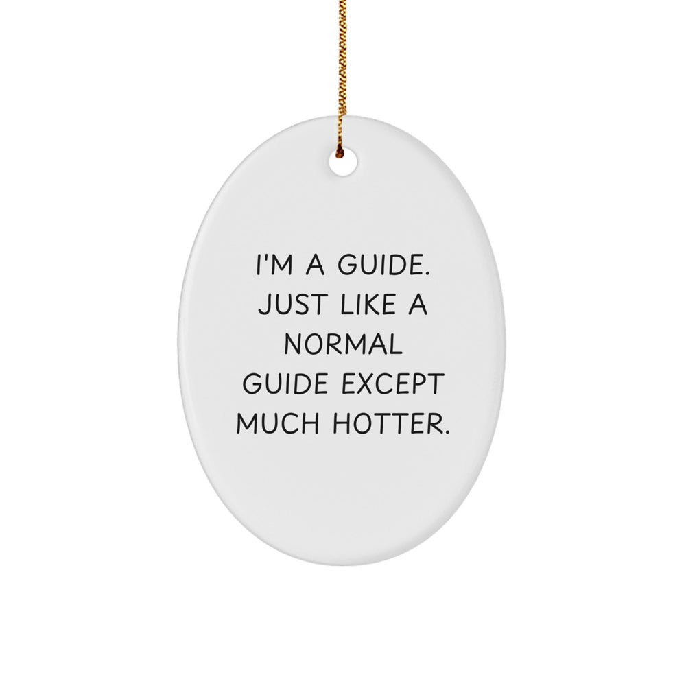 Funny Guide Gifts for Women, I'm A Guide. Just Like A Normal Guide Except Much Hotter., Christmas Oval Ornament from Friends for Family - Image 1