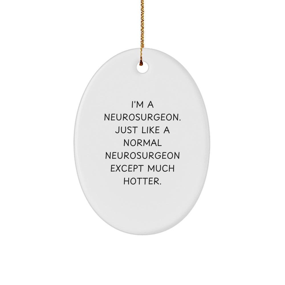 Funny Neurosurgeon Gifts from Men to Friends - I'm A Neurosurgeon. Just Like A Normal Neurosurgeon Except Much Hotter., Oval Ornament for Christmas - Image 1