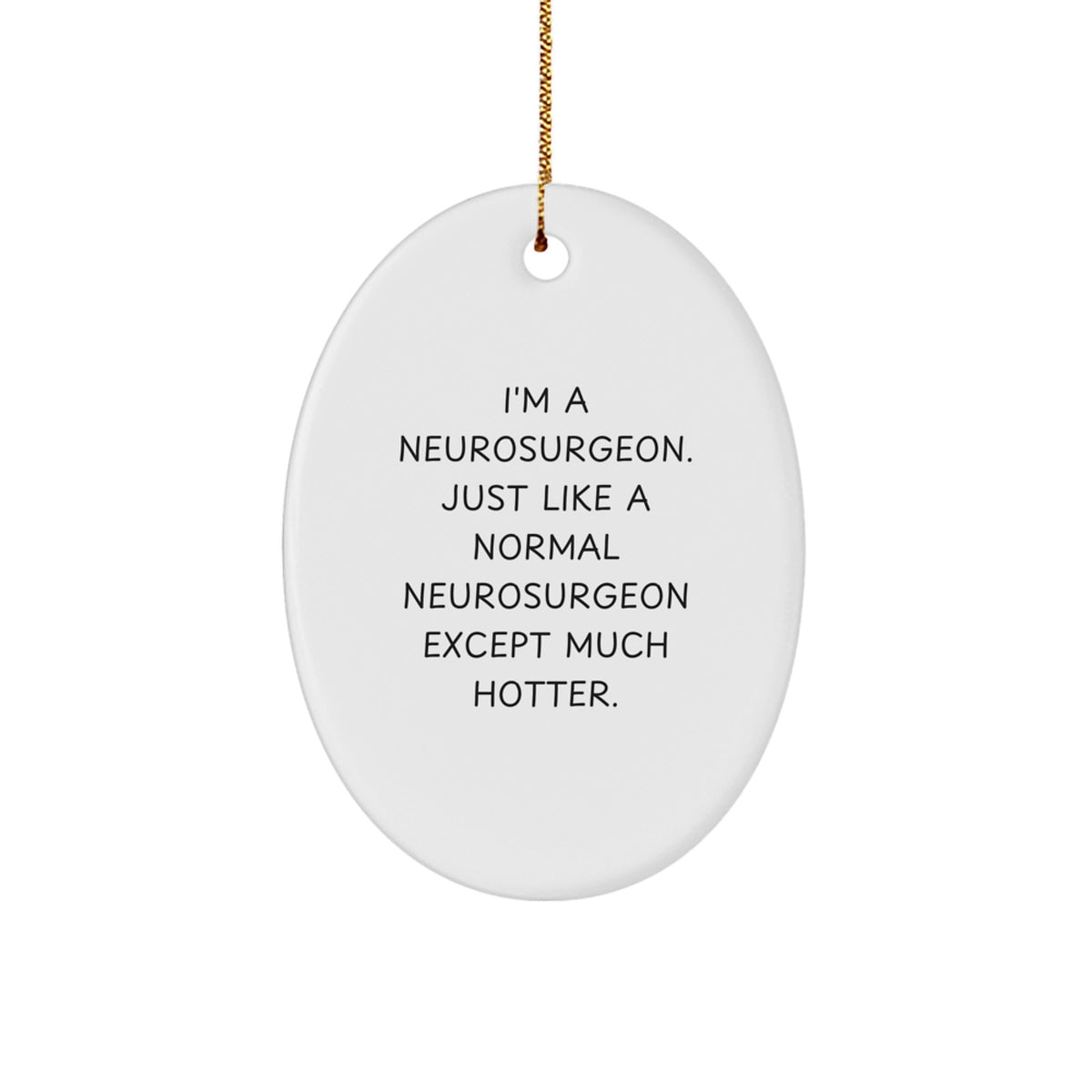 Funny Neurosurgeon Gifts from Men to Friends - I'm A Neurosurgeon. Just Like A Normal Neurosurgeon Except Much Hotter., Oval Ornament for Christmas - Image 1