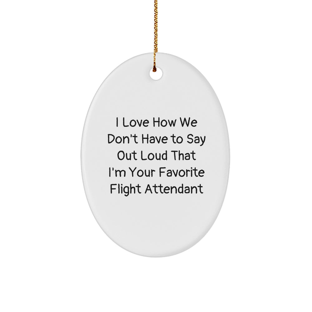 Flight Attendant Gifts from Friends for Favorite Flight Attendants, I Love How We Don't Have to Say Out Loud That I'm Your Favorite - Oval Ornament for Christmas - Image 1