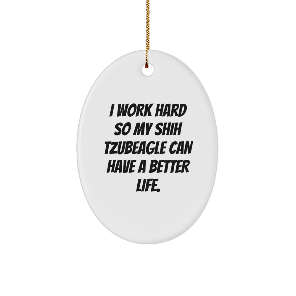 Shih Tzu Dog Lover Gifts, I Work Hard So My Shih Tzubeagle Can Have A Better Life, Oval Ornament, Christmas Unique Presents from Friends to Family - Image 1