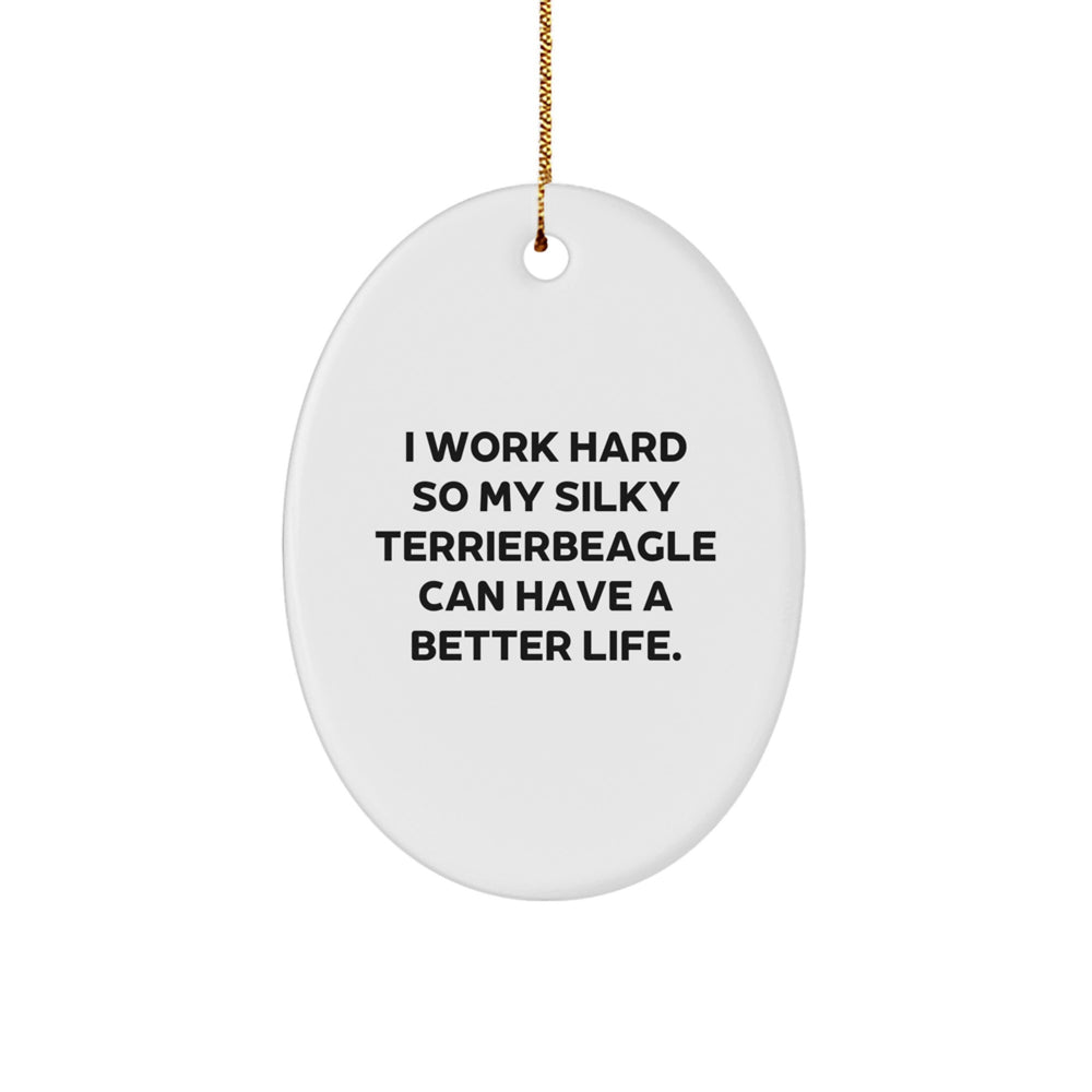 Silky Terrier Dog Lover's Christmas Unique Gift, I Work Hard So My Silky Terrier Can Have A Better Life., Oval Ornament, Gifts from Family for Silky Terrier Dog - Image 1