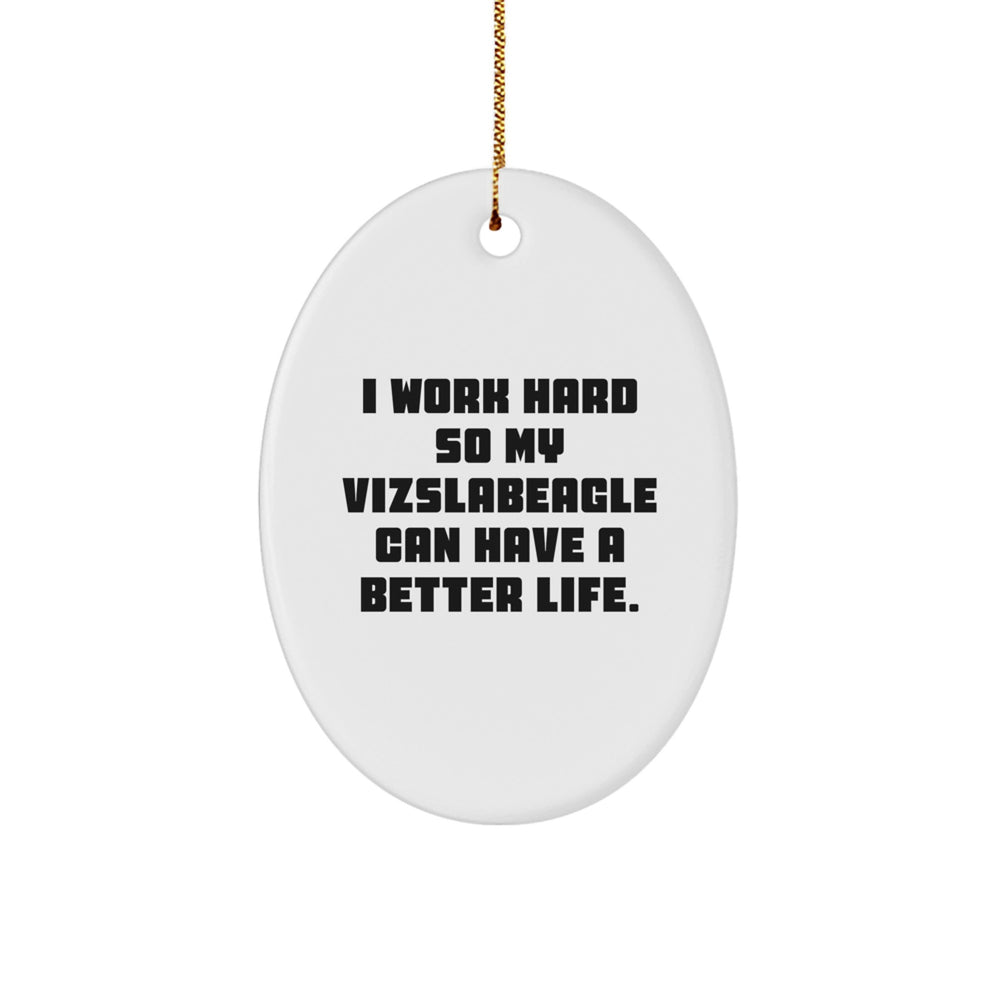 Vizsla Dog Lover Gifts from Family, Friends, or Coworkers - 'I Work Hard So My Vizslabeagle Can Have A Better Life.' Oval Ornament, Christmas Unique Gifts for Vizsla Dog Owners - Image 1