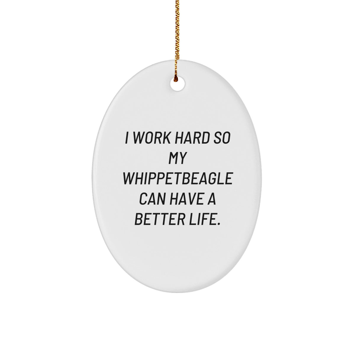 Whippet Dog Oval Ornament Gifts from Friends to Family - I Work Hard So My Whippetbeagle Can Have A Better Life. - Christmas Unique Gifts - Image 1