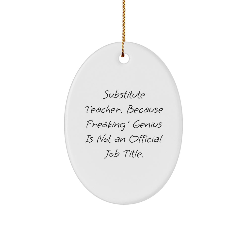 Funny Substitute Teacher Gifts from Family - White Oval Ornament with 'Substitute Teacher Because Freaking' genius Is Not An Official Job Title.' Quote for Christmas - Image 1