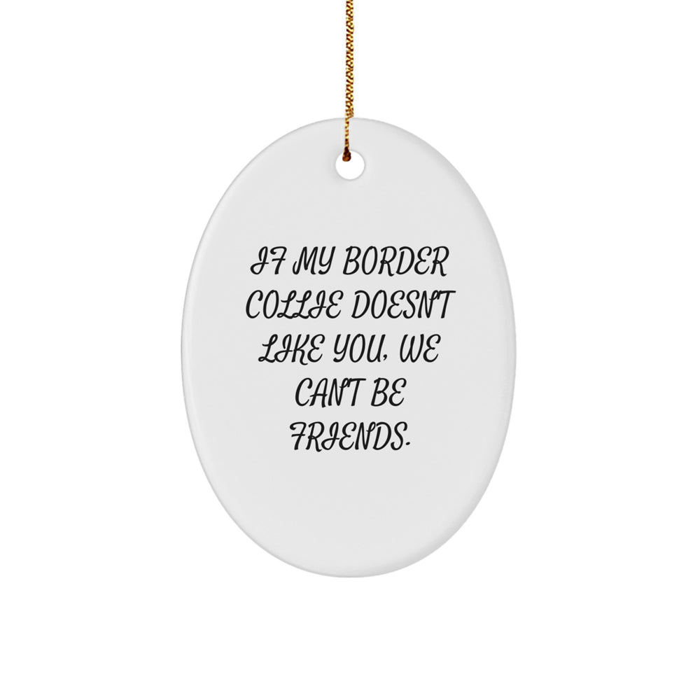Funny Border Collie Dog Gifts from Friends, 'If My Border Collie Doesn't Like You, We Can't Be Friends' Oval Ornament for Border Collie Dog Lovers at Christmas - Image 1