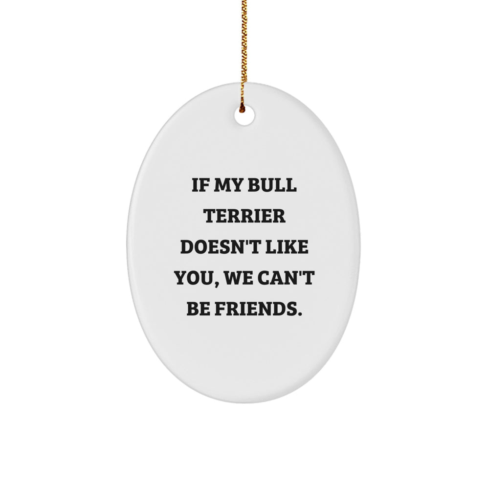 Funny Bull Terrier Dog Gifts for Men from Friends - Oval Ornament Quote 'If My Bull Terrier Doesn't Like You, We Can't Be Friends.' for Christmas - Image 1