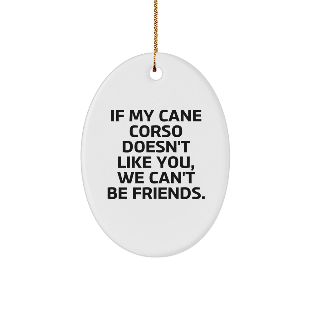 Funny Cane Corso Dog Gifts from Friends for Christmas Oval Ornament - 'If My Cane Corso Doesn't Like You, We Can't Be Friends.' - Image 1