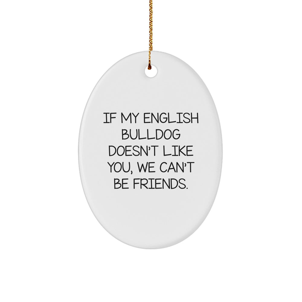 Funny English Bulldog Oval Ornament Gifts from Friends for Christmas - 'If My English Bulldog Doesn't Like You, We Can't Be Friends.' - Image 1