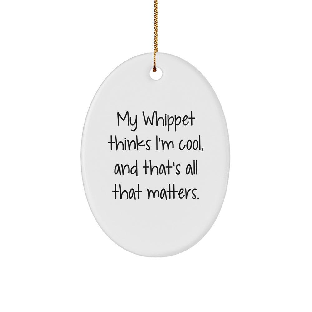 Whippet Dog Lover's Funny Oval Ornament Gifts from Friends to Family - My Whippet Thinks I'm Cool, And That's All That Matters. - White Oval Ornament for Whippet Dog Enthusiasts - Image 1