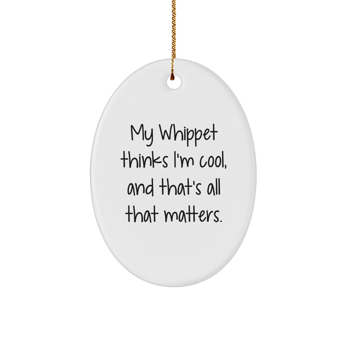 Whippet Dog Lover's Funny Oval Ornament Gifts from Friends to Family - My Whippet Thinks I'm Cool, And That's All That Matters. - White Oval Ornament for Whippet Dog Enthusiasts - Image 1