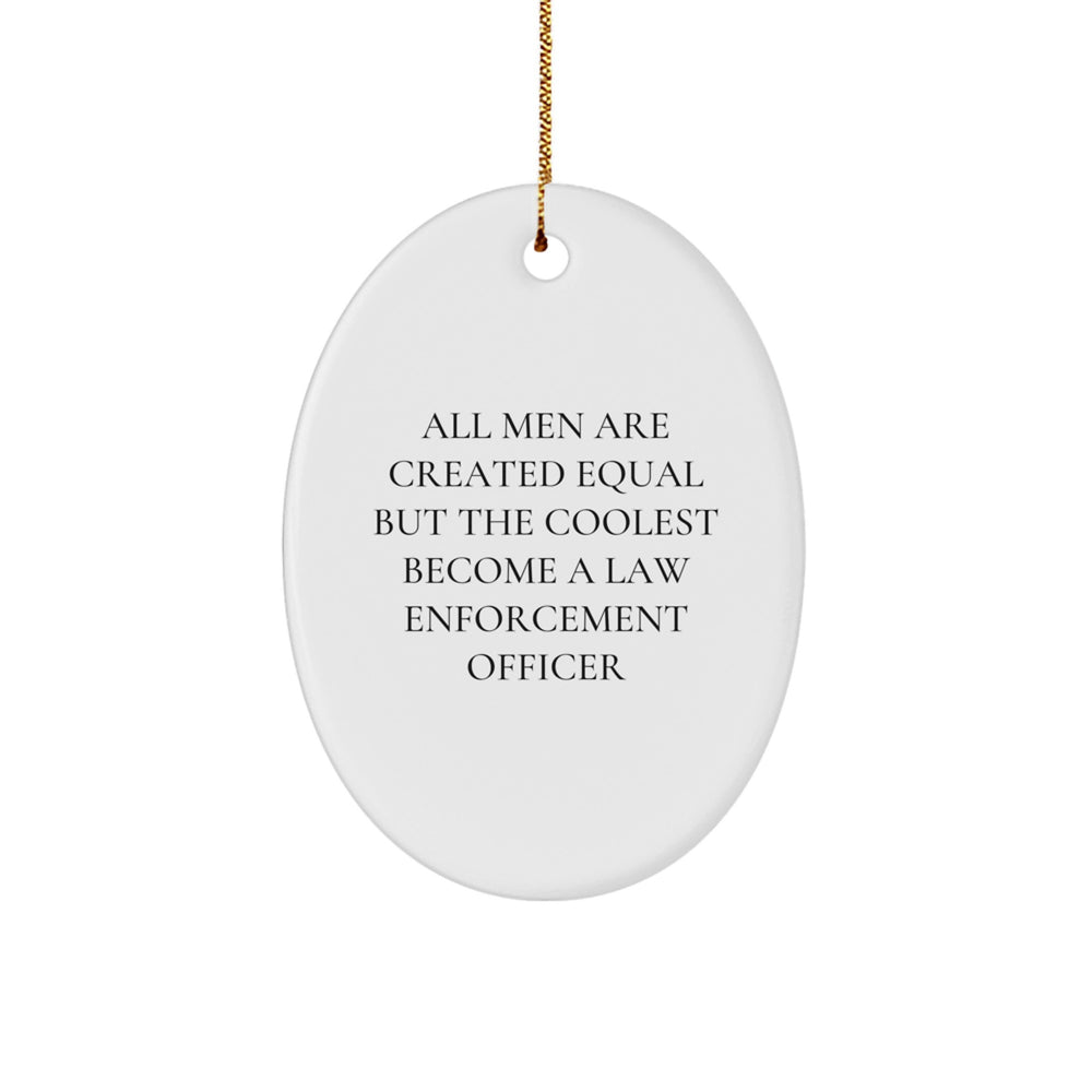 Funny Law Enforcement Officer Gifts from Men - Oval Ornament for Christmas - 'All Men Are Created Equal But The Coolest Become A Law Enforcement Officer' - Gifts for Law Enforcement Officer - Image 1