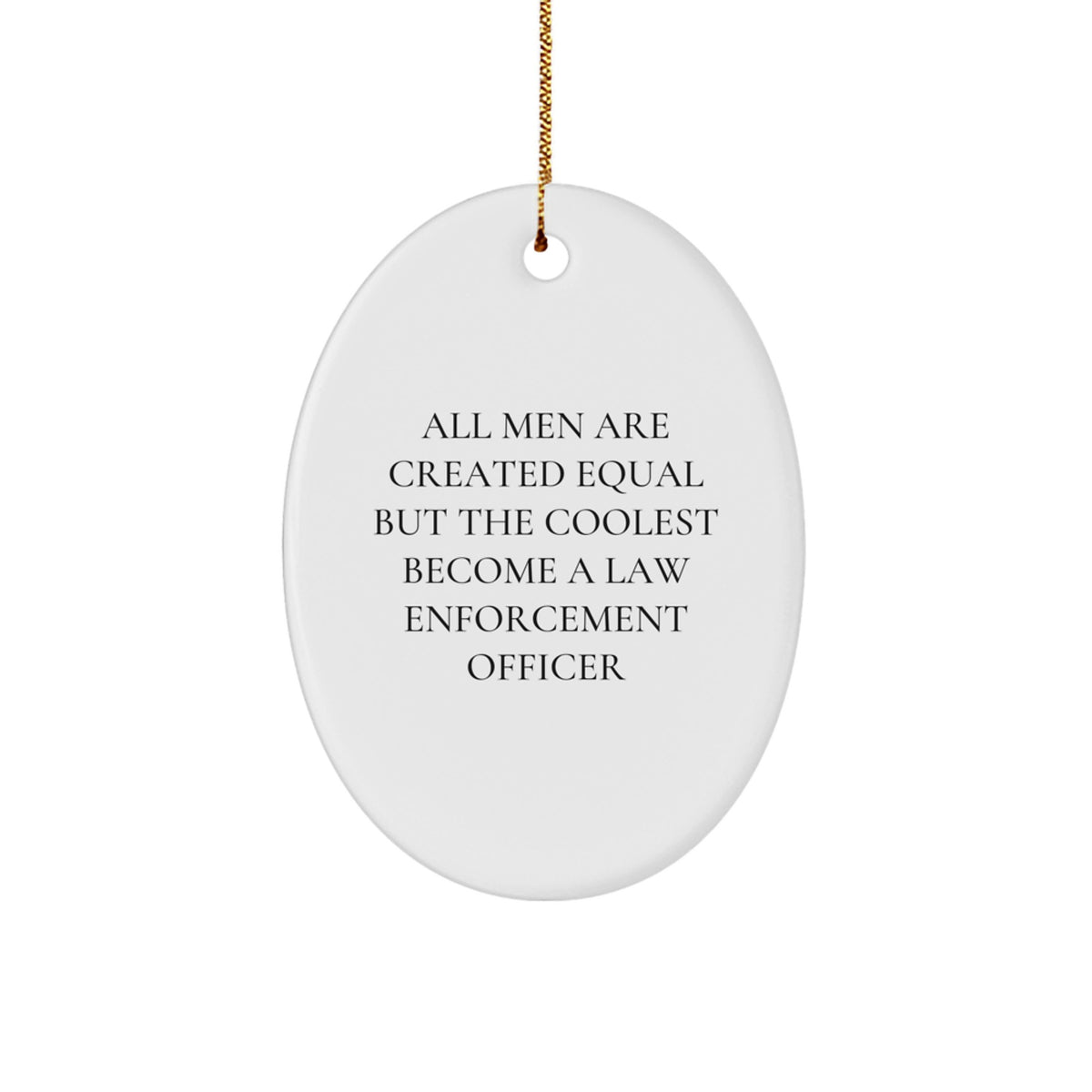 Funny Law Enforcement Officer Gifts from Men - Oval Ornament for Christmas - 'All Men Are Created Equal But The Coolest Become A Law Enforcement Officer' - Gifts for Law Enforcement Officer - Image 1