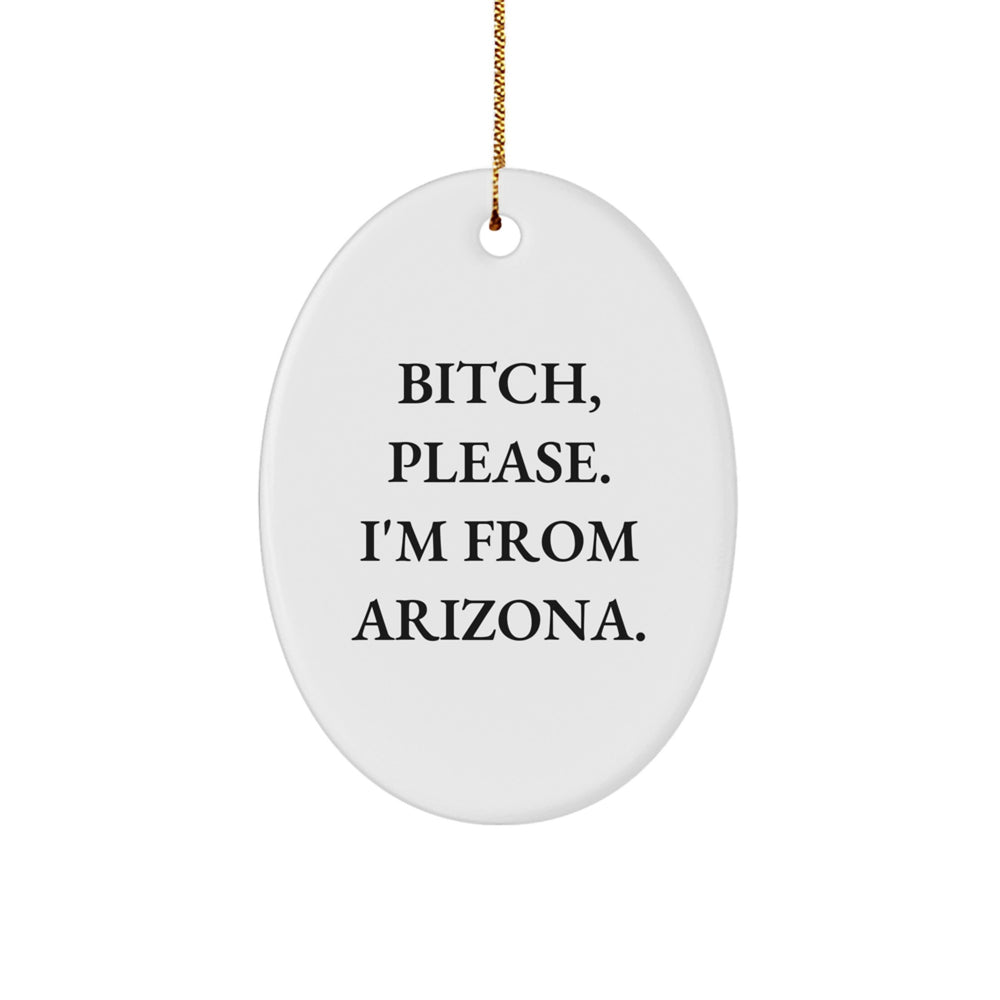 Funny Arizona Oval Ornament, 'B-tch, Please. I'm From Arizona.' - Unique Gifts for Men, Women, or Friends from Arizona, Funny Christmas Ornament - Image 1