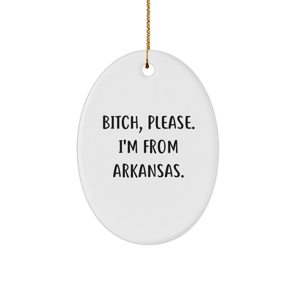 Arkansas Oval Ornament, B-tch, Please. I'm From Arkansas., Funny Quote Gift for Friends, Family, Coworkers, or Anyone from Arkansas - Image 1