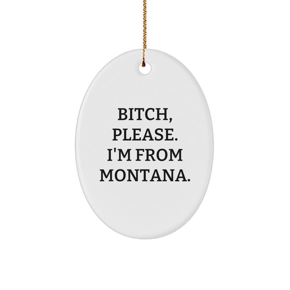 Montana Gifts, Funny Oval Ornament, B-tch Please I'm From Montana, Christmas Unique Gifts for Friends - Image 1