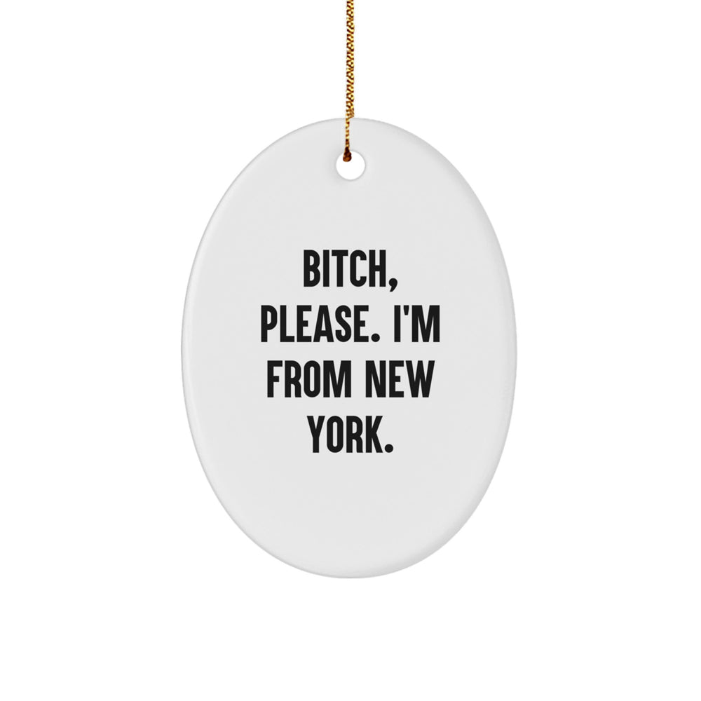 New York Oval Ornament Gifts from Friends, Women, or Family with a Funny Twist - B-tch, Please. I'm From New York. - Oval Shape, White Color, and High-Gloss Finish for Christmas - Image 1