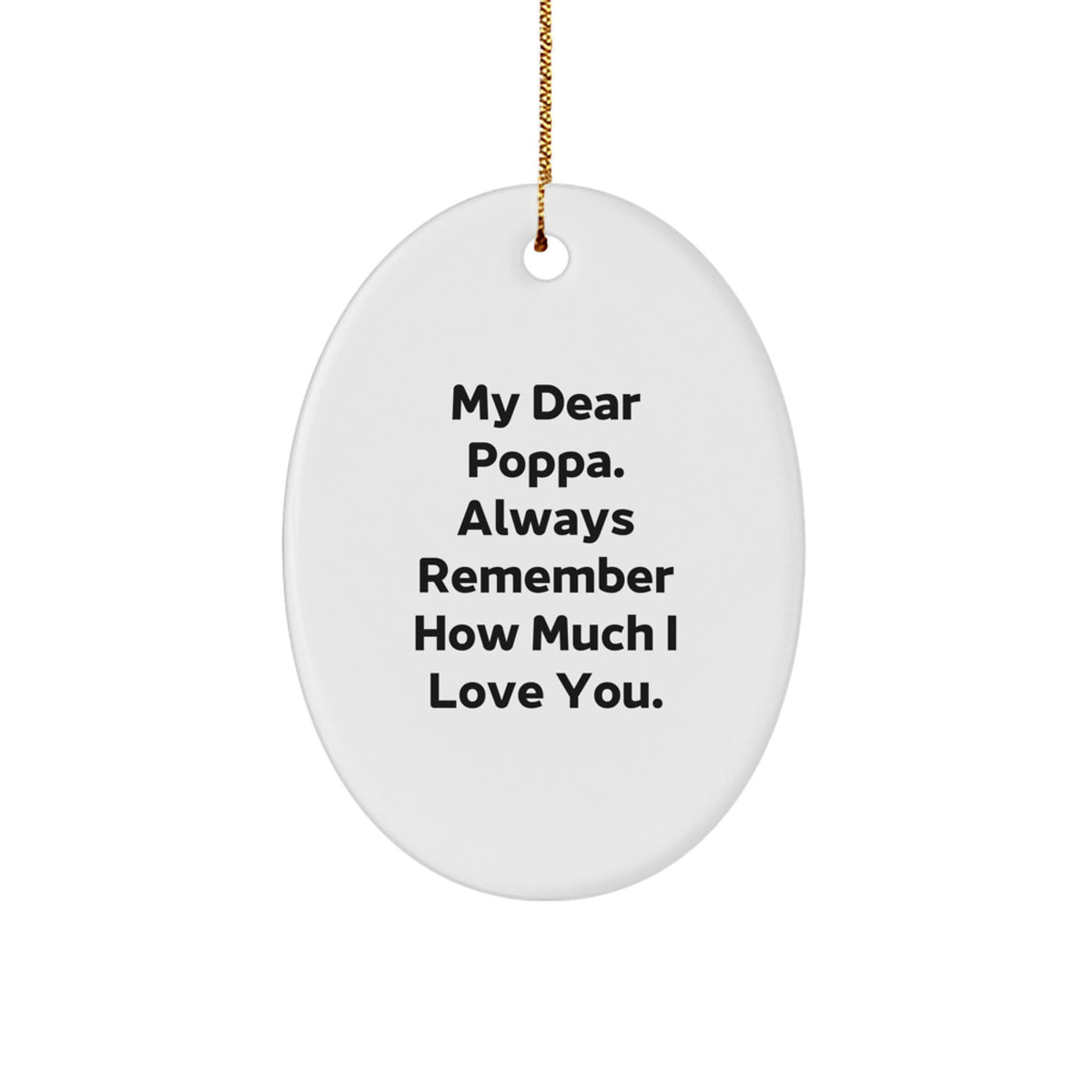 Poppa Oval Ornament, 'My Dear Poppa. Always Remember How Much I Love You.' - Funny Christmas Unique Gifts from Family to Men - Oval Ornament for Poppa's Special Day - Gifts for Poppa - Image 1