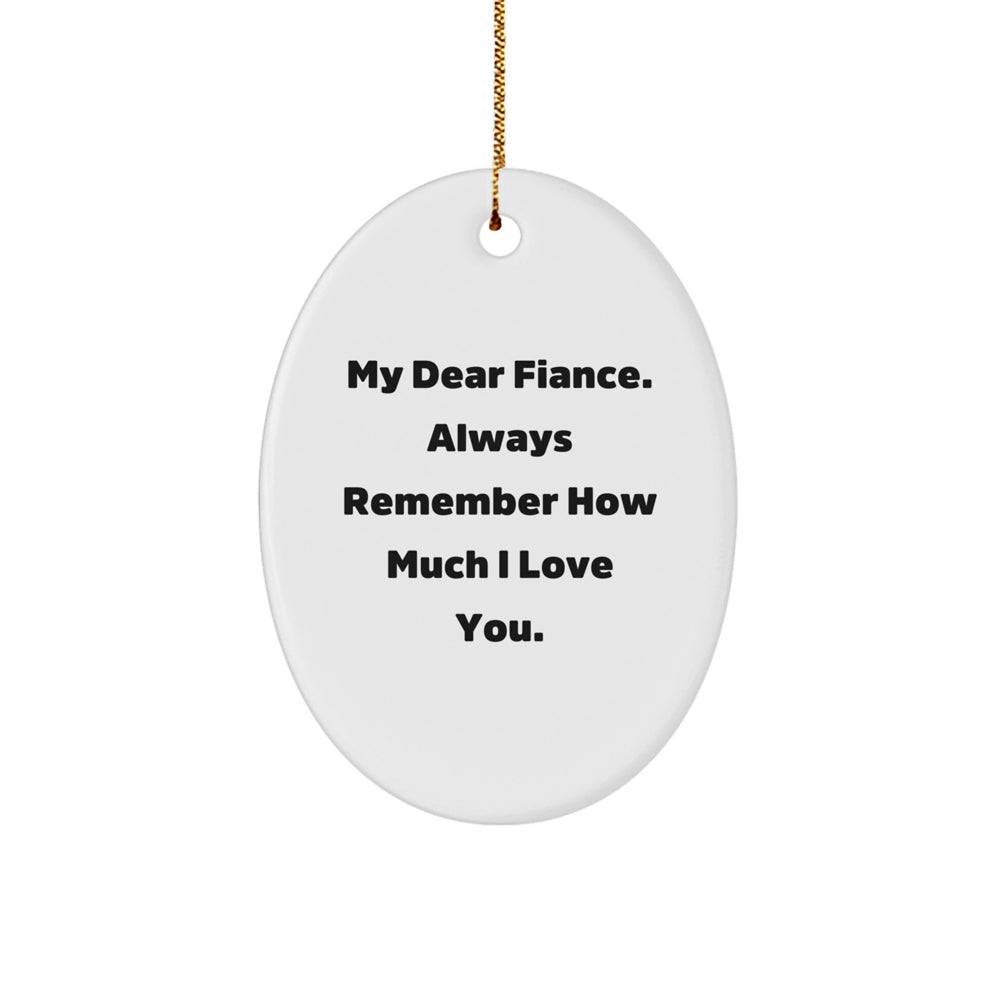 Funny Fiance Gifts from Men to Fiance for Christmas Unique Oval Ornament, 'My Dear Fiance. Always Remember How Much I Love You.' - Image 1