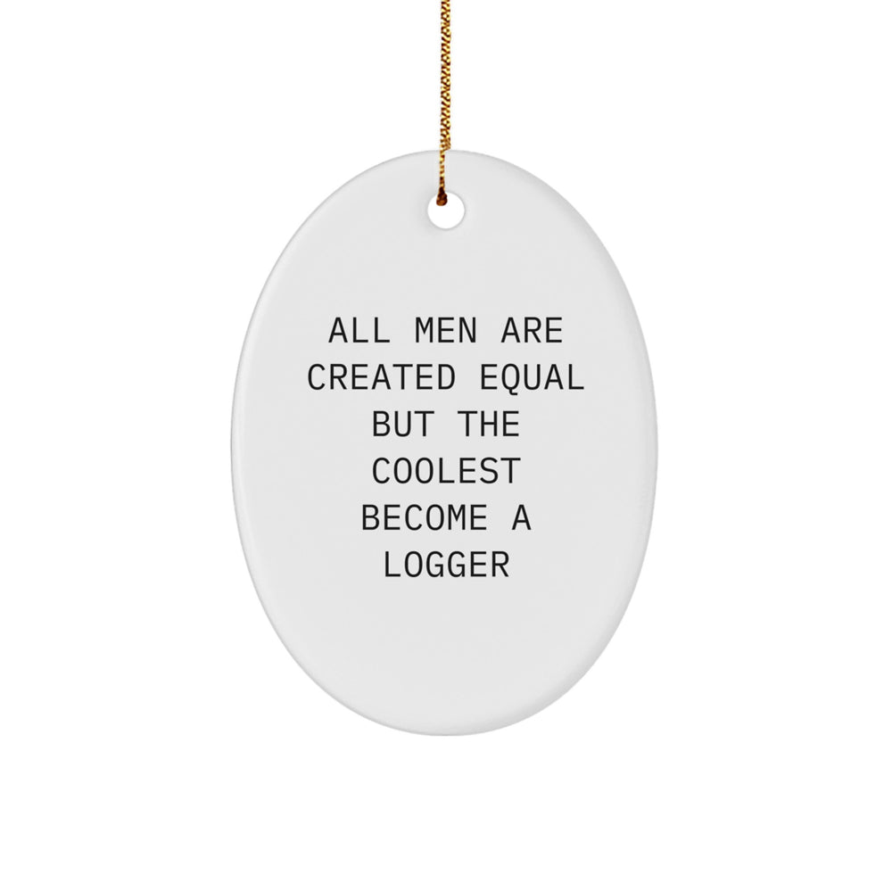 Funny Logger Gifts from Men, Gifts for Logger Friends - Inspirational Oval Ornament, White, 3.25" tall, MDF with High-Gloss Finish, Christmas Unique Gifts - Image 1