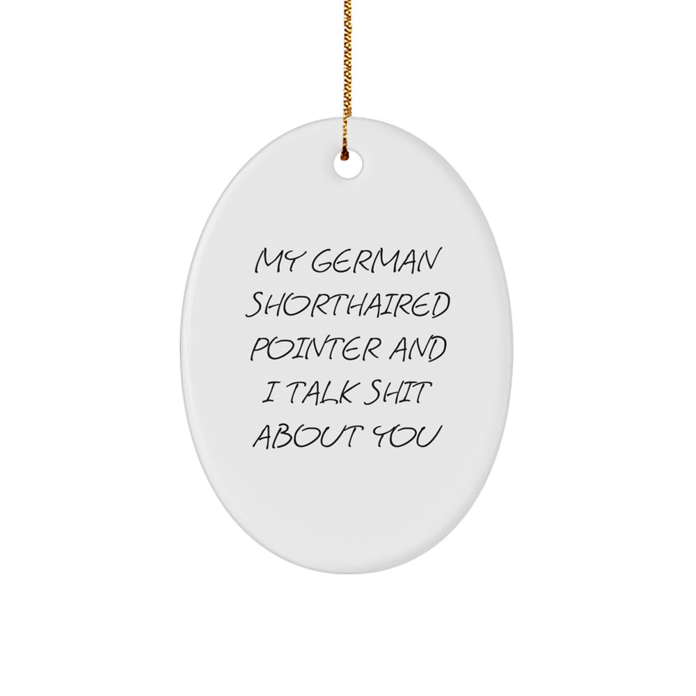Funny German Shorthaired Pointer Dog Christmas Oval Ornaments Gifts from Family and Friends - My German Shorthaired Pointer And I Talk Shit About You - Image 1