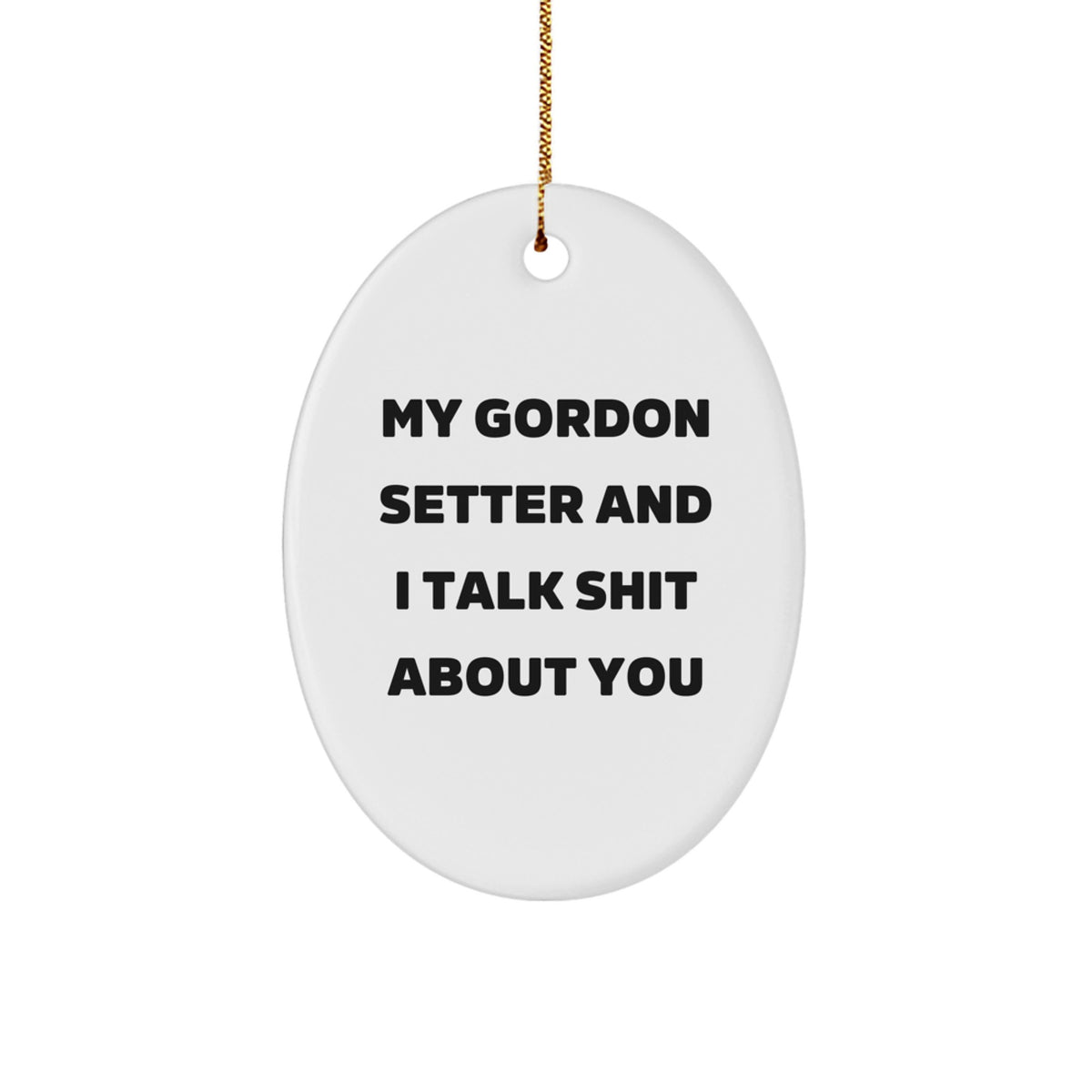 Funny Gordon Setter Dog Gifts from Friends for Christmas Oval Ornament with My Gordon Setter And I Talk Shit About You Quote, Gifts for Gordon Setter Dog Lovers - Image 1