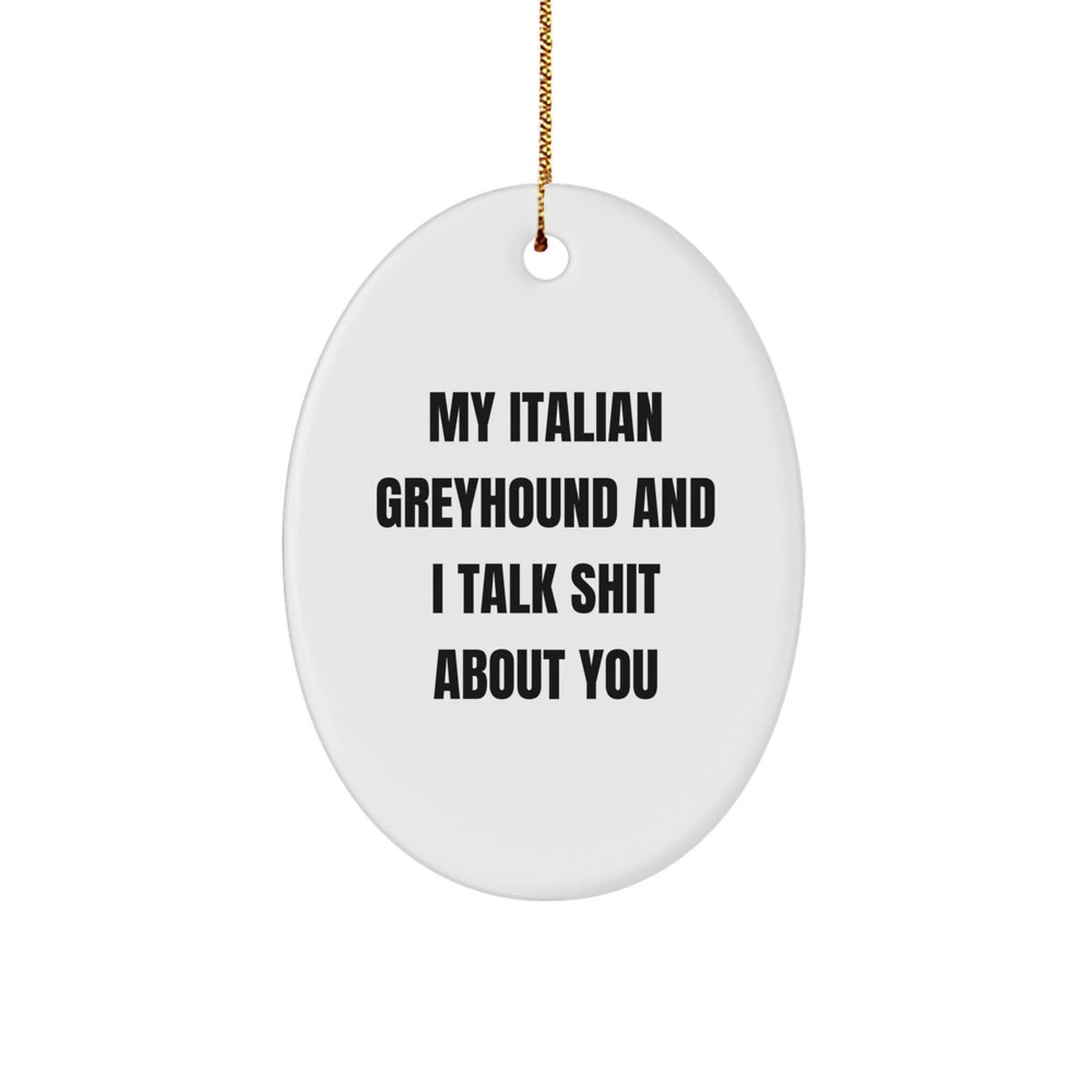 Italian Greyhound Dog Gifts, Funny Quote Oval Ornament, Gifts from Friends, Christmas Unique Gifts for Italian Greyhound Dog Lovers, My Italian Greyhound and I Talk Shit About You Ornament - Image 1