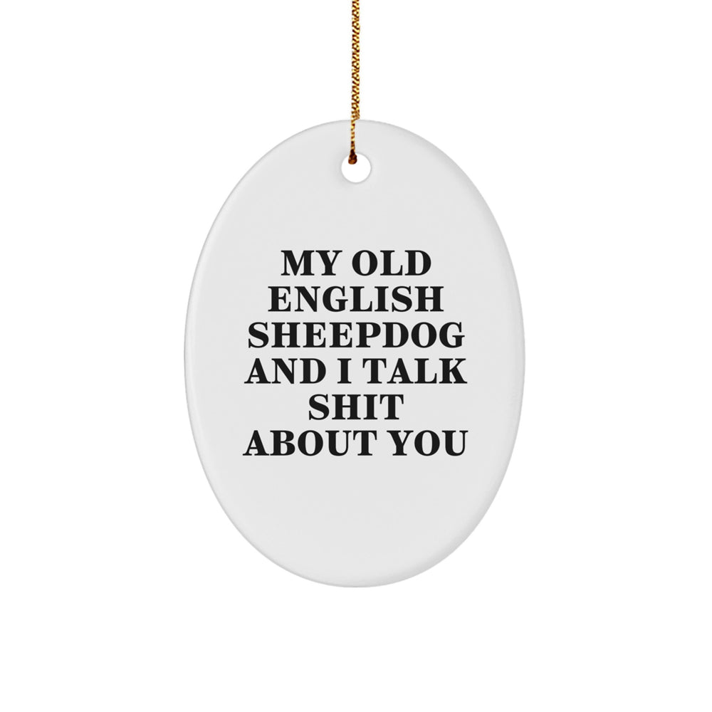 Funny Old English SheepDog Oval Ornament, Gifts from Men to Family, Christmas Unique Gifts for Old English SheepDog Lovers, My Old English SheepDog And I Talk Shit About You Quote - Image 1