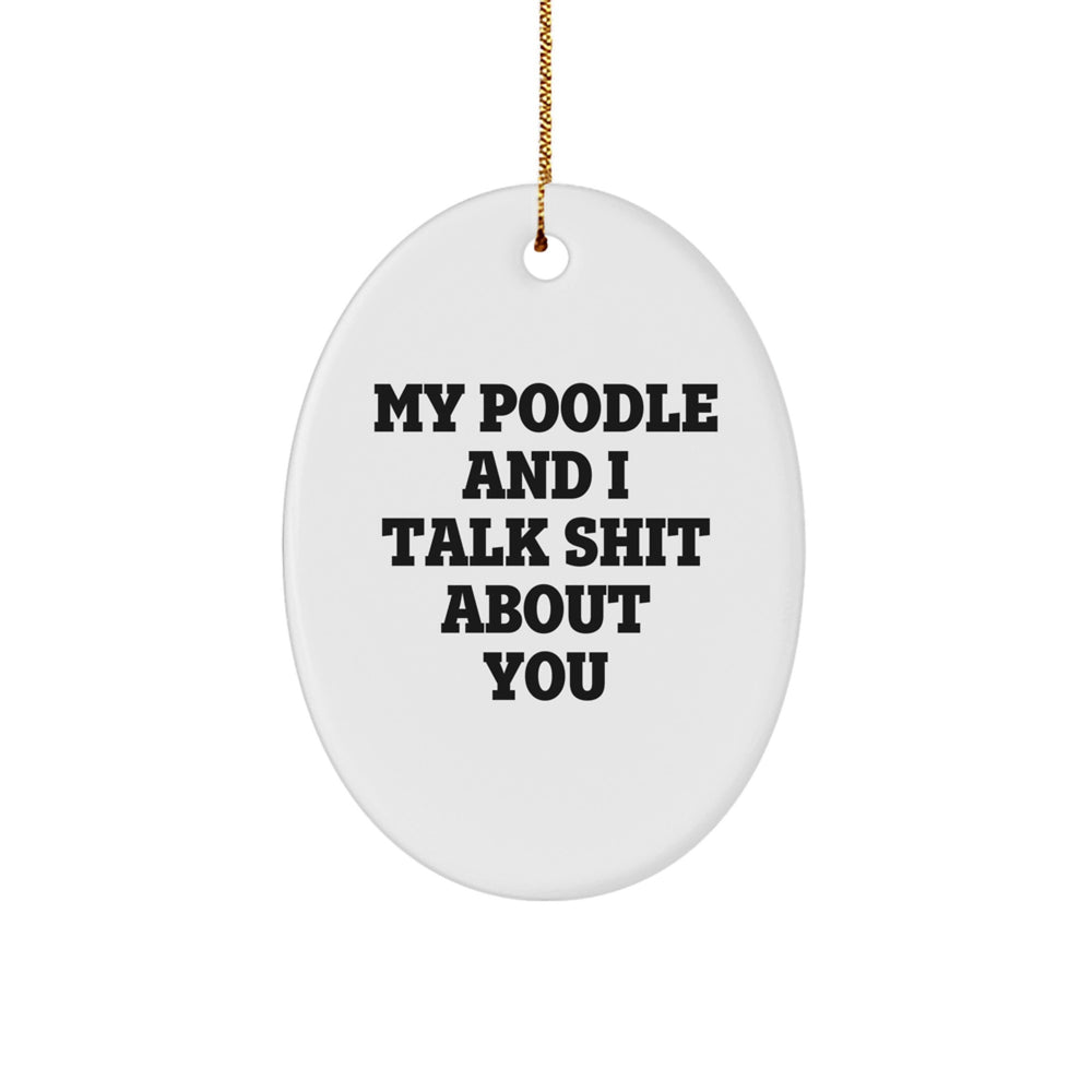 Funny Poodle Dog Oval Ornament Gifts from Friends to Family - My Poodle And I Talk Shit About You - Image 1