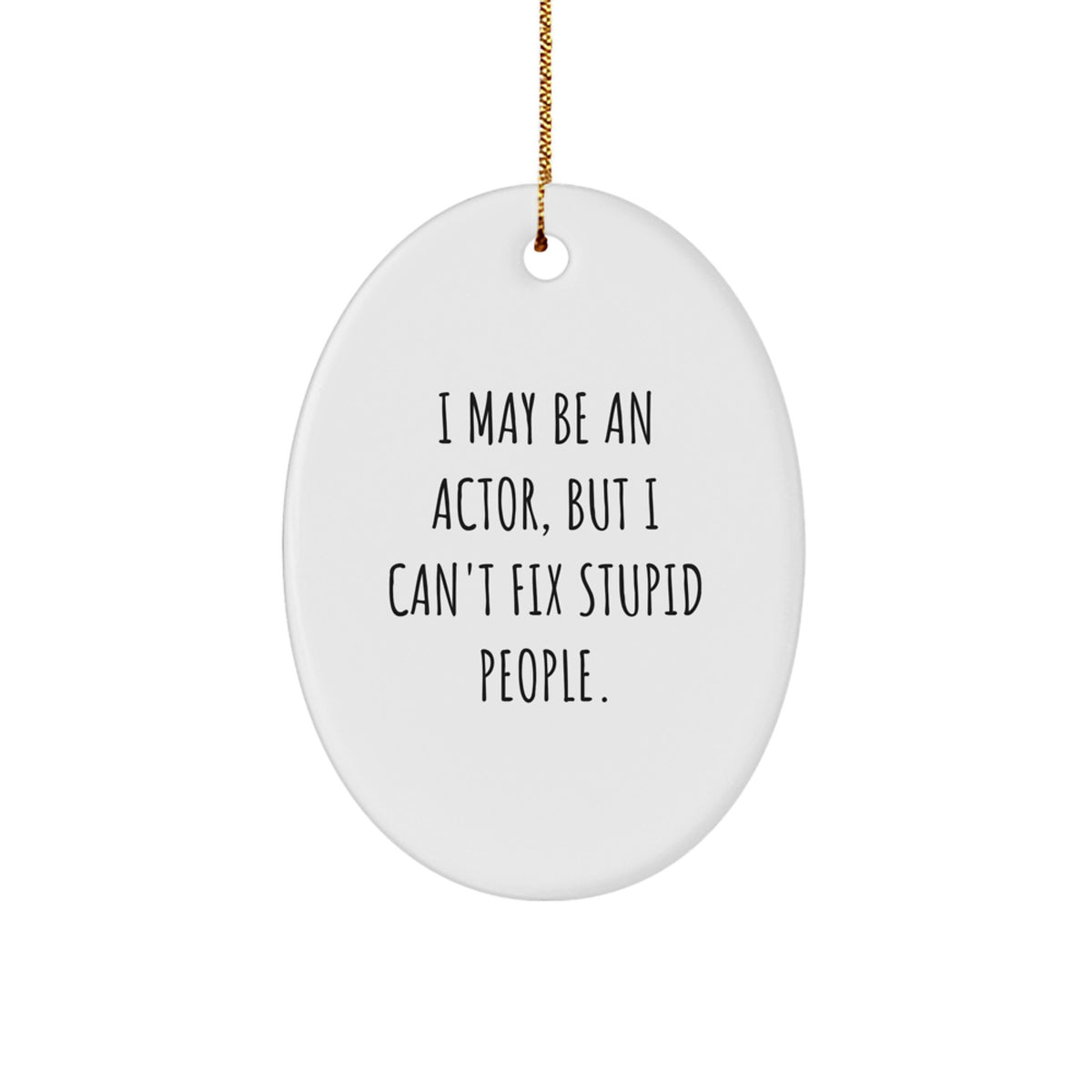 Funny Actor Gifts for Men, Women, Friends and Family - Oval Ornament with I May Be An Actor, But I Can't Fix Stupid People. Quote, Christmas Memorable Presents from Him, Her, Us, or Them - Image 1