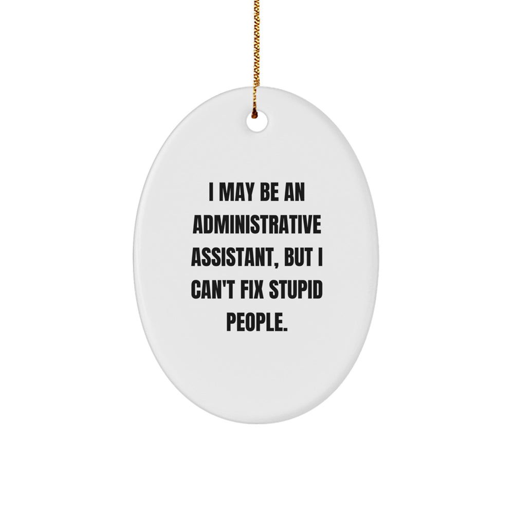 Gifts from Family to Administrative Assistant: Oval Ornament with Funny Quote, 'I May Be An Administrative Assistant, But I Can't Fix Stupid People.' - Unique Christmas Unique Gifts for Coworkers - Image 1